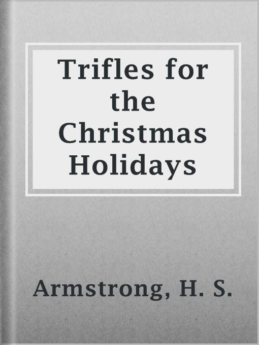 Title details for Trifles for the Christmas Holidays by H. S. Armstrong - Available